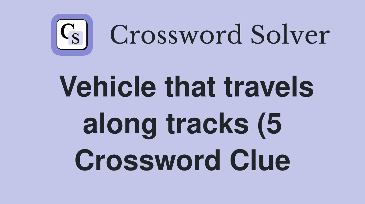 Vehicle that travels along tracks (5) Crossword Clue Answers Vehicle that travels along tracks (5) Crossword Clue Answers