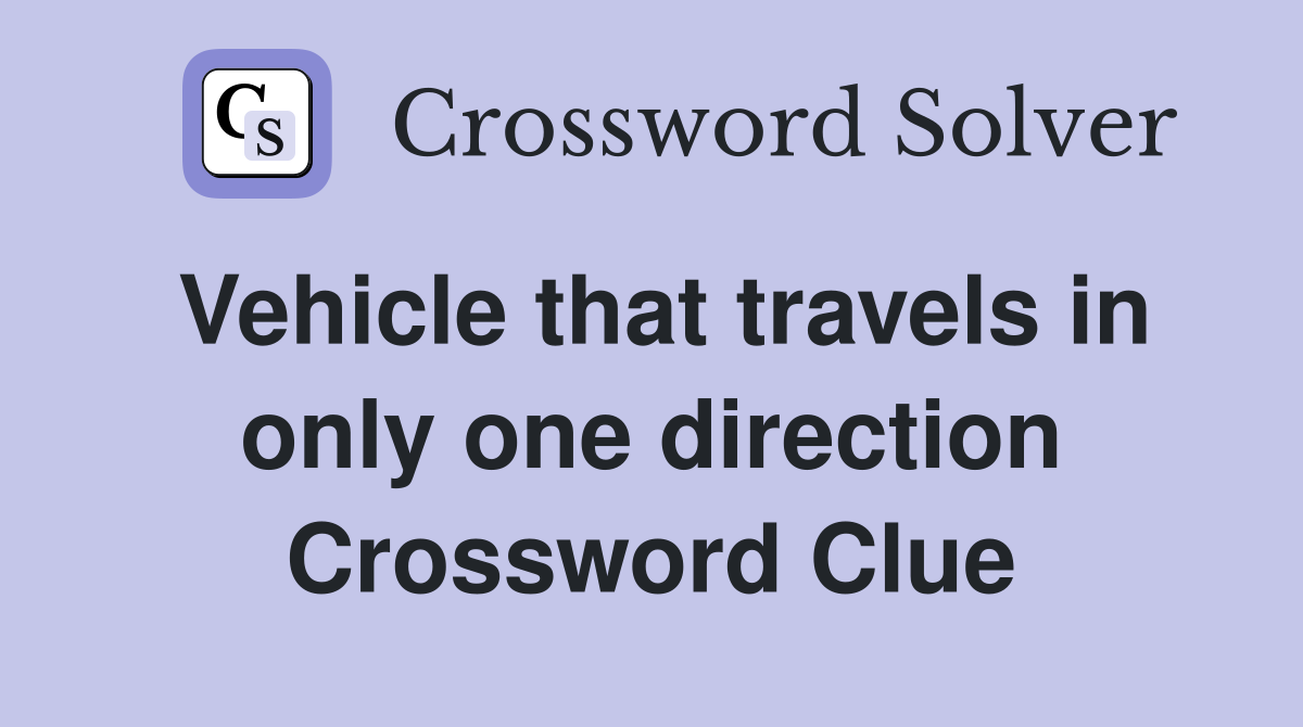 Vehicle that travels in only one direction Crossword Clue