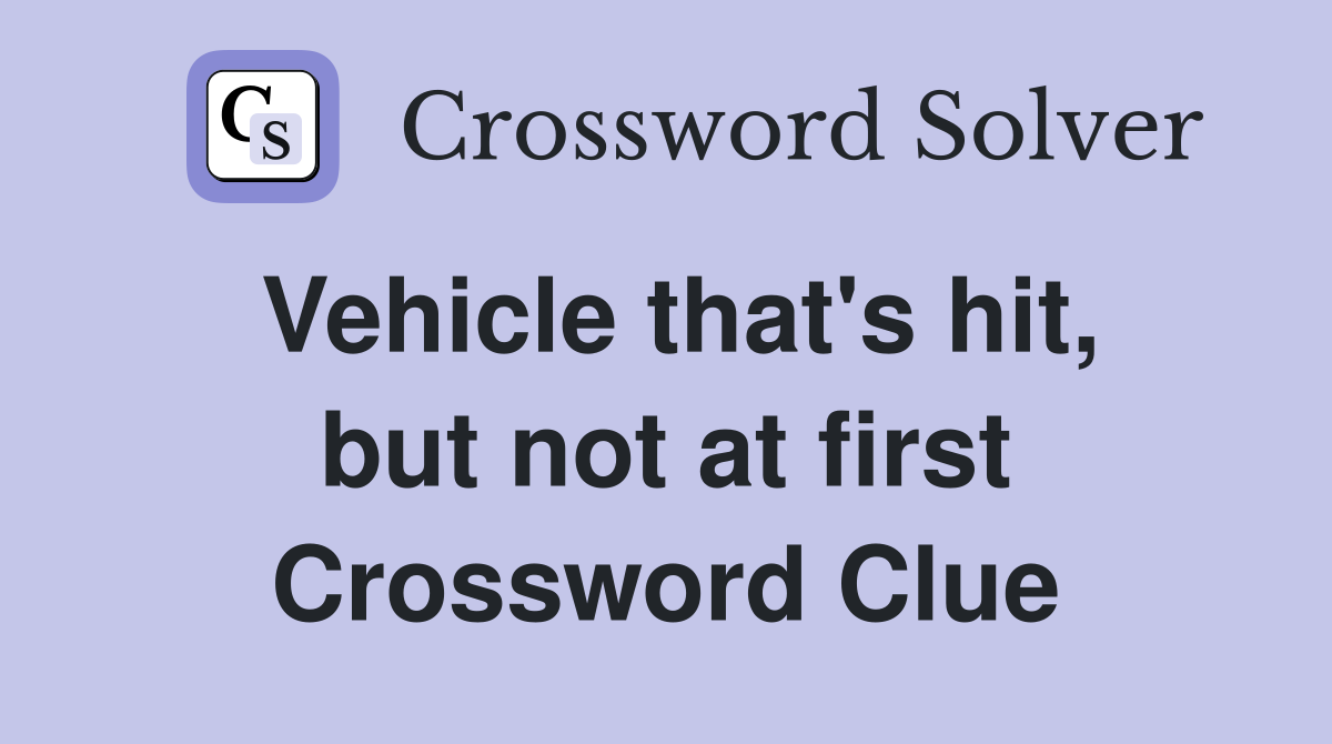 Vehicle that's hit, but not at first Crossword Clue