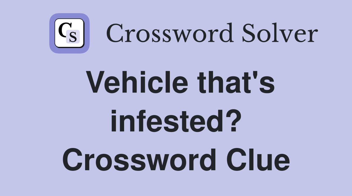 Vehicle that's infested? Crossword Clue