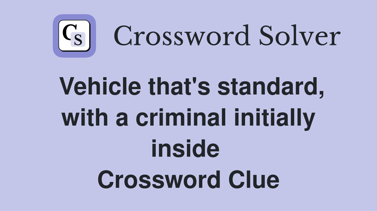 Vehicle that's standard, with a criminal initially inside  Crossword Clue