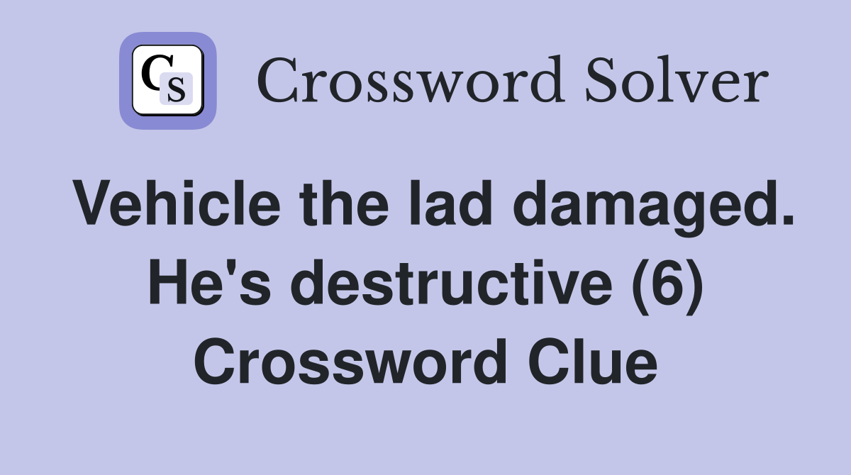 Vehicle the lad damaged. He's destructive (6) Crossword Clue