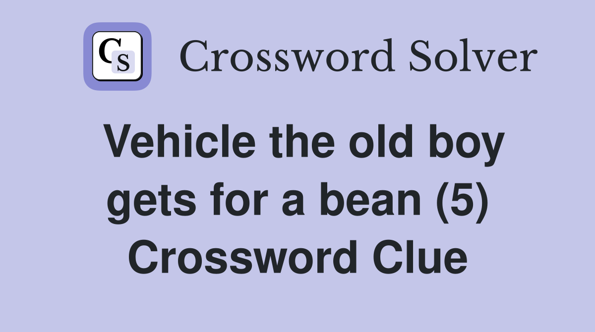 Vehicle the old boy gets for a bean (5) Crossword Clue