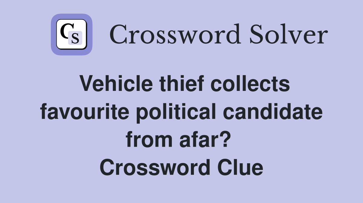 Vehicle thief collects favourite political candidate from afar?  Crossword Clue