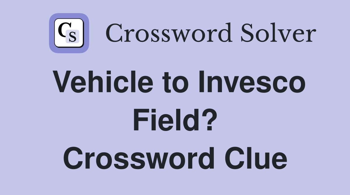 Vehicle to Invesco Field? Crossword Clue