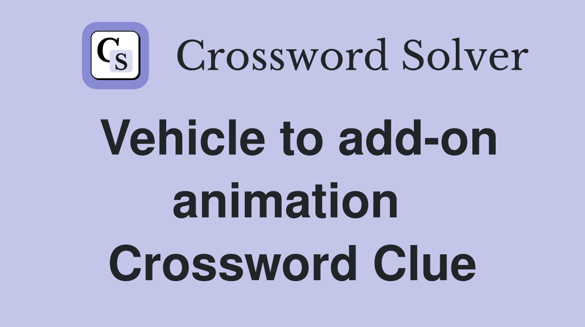 Vehicle to add-on animation  Crossword Clue