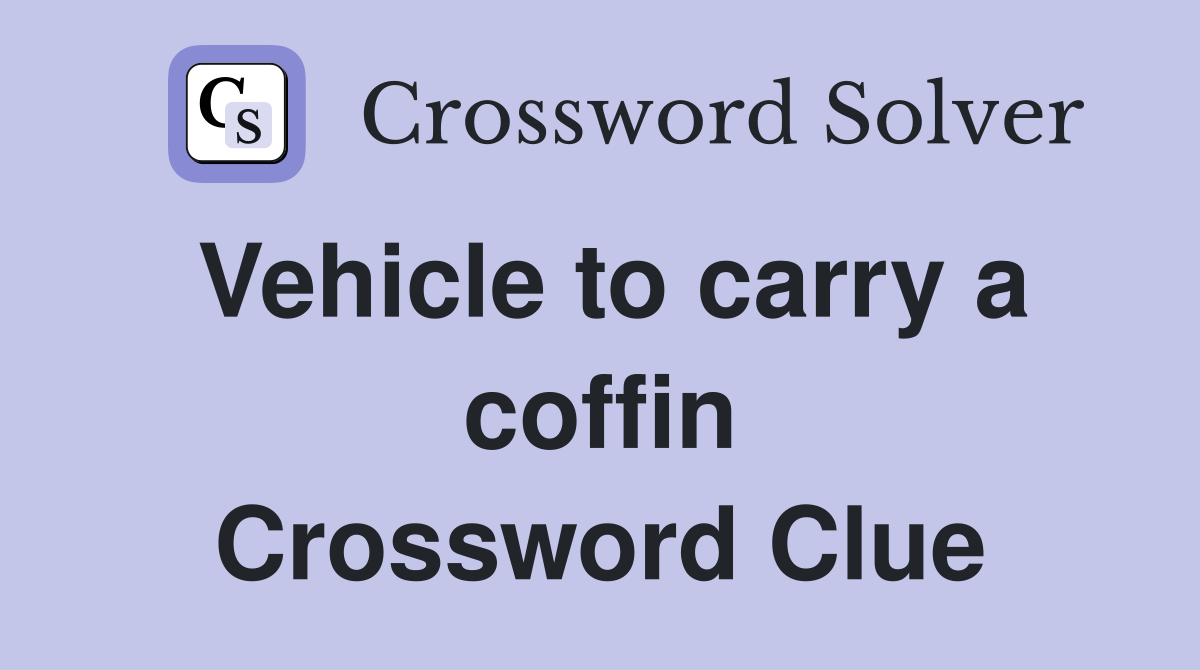 Vehicle to carry a coffin Crossword Clue