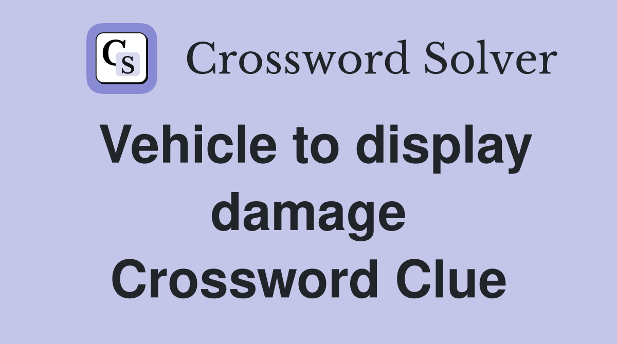 Vehicle to display damage Crossword Clue