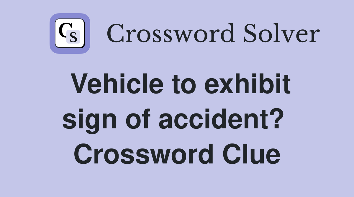 Vehicle to exhibit sign of accident?  Crossword Clue