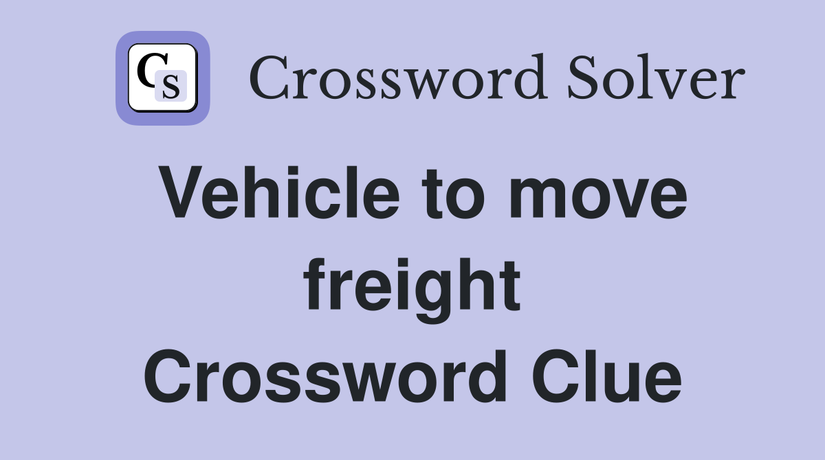 Vehicle to move freight Crossword Clue