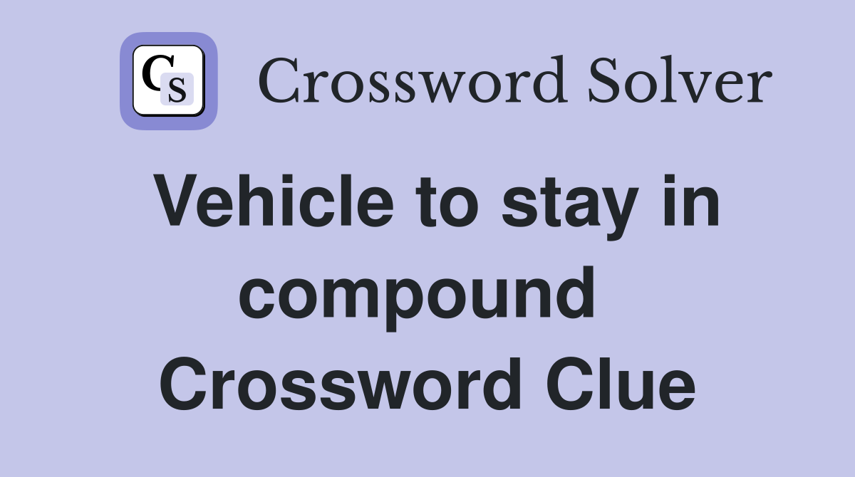 Vehicle to stay in compound  Crossword Clue