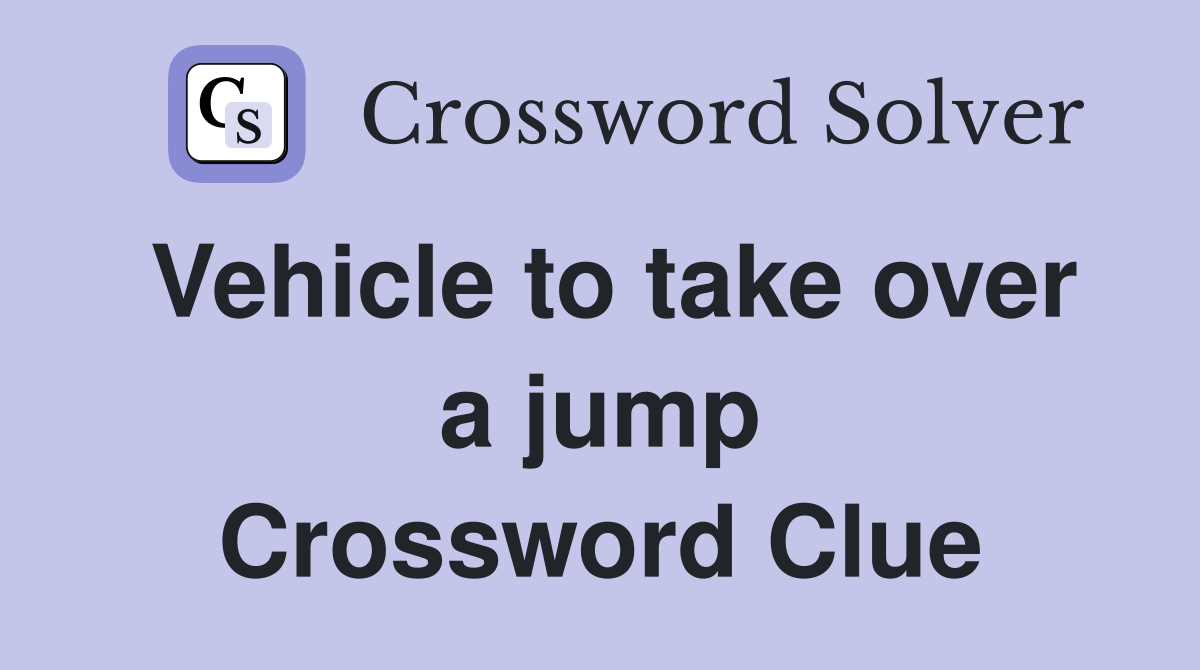 Vehicle to take over a jump Crossword Clue