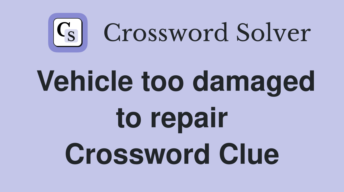 Vehicle too damaged to repair Crossword Clue