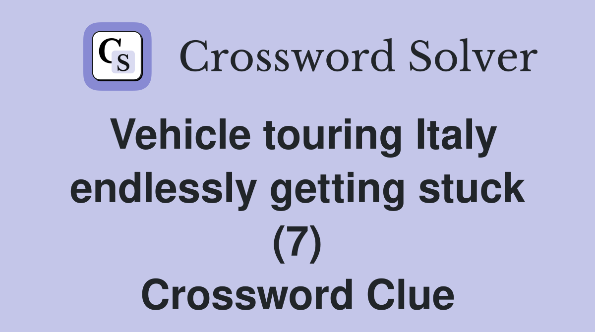 Vehicle touring Italy endlessly getting stuck (7) Crossword Clue