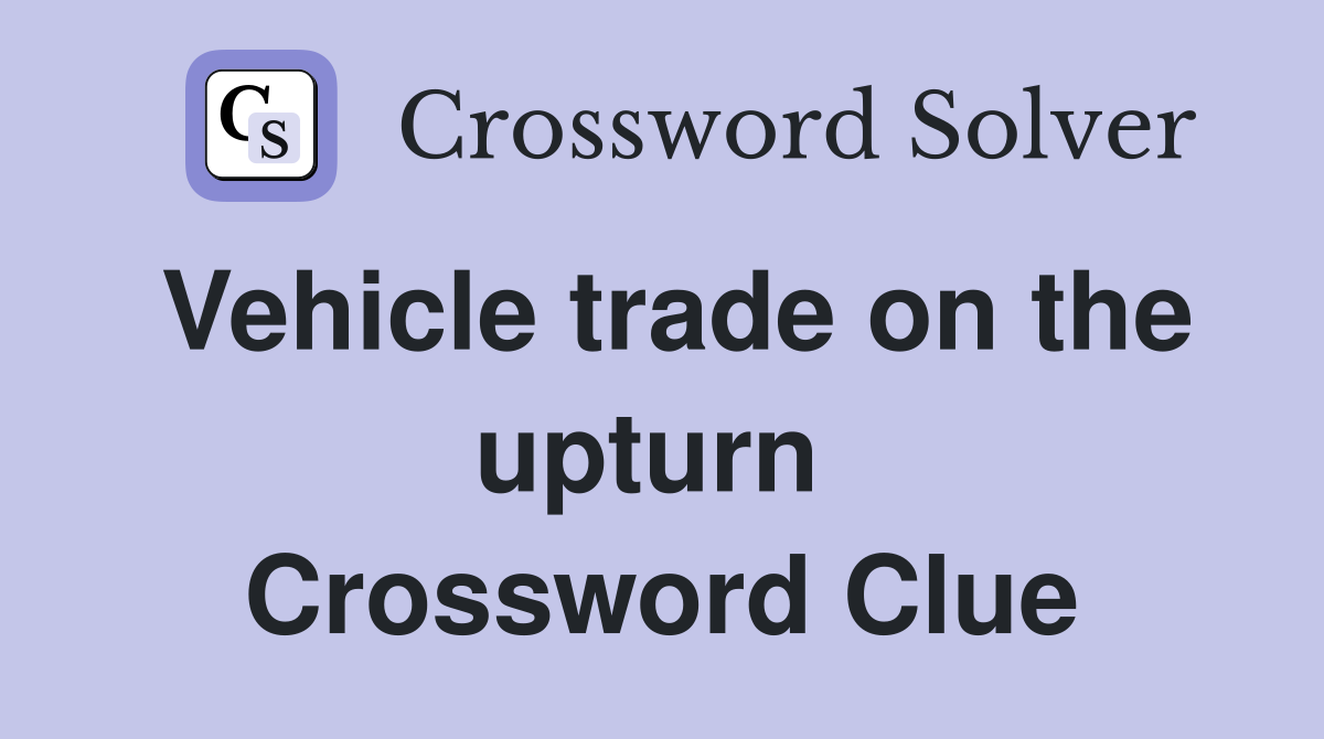Vehicle trade on the upturn  Crossword Clue