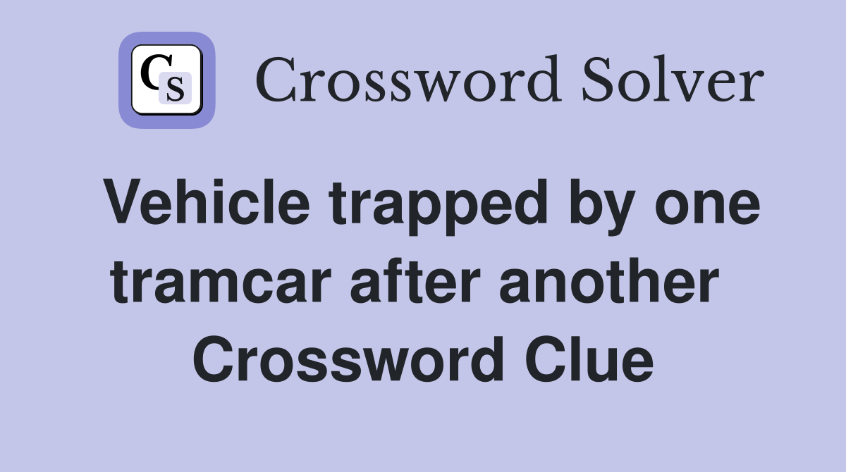 Vehicle trapped by one tramcar after another  Crossword Clue