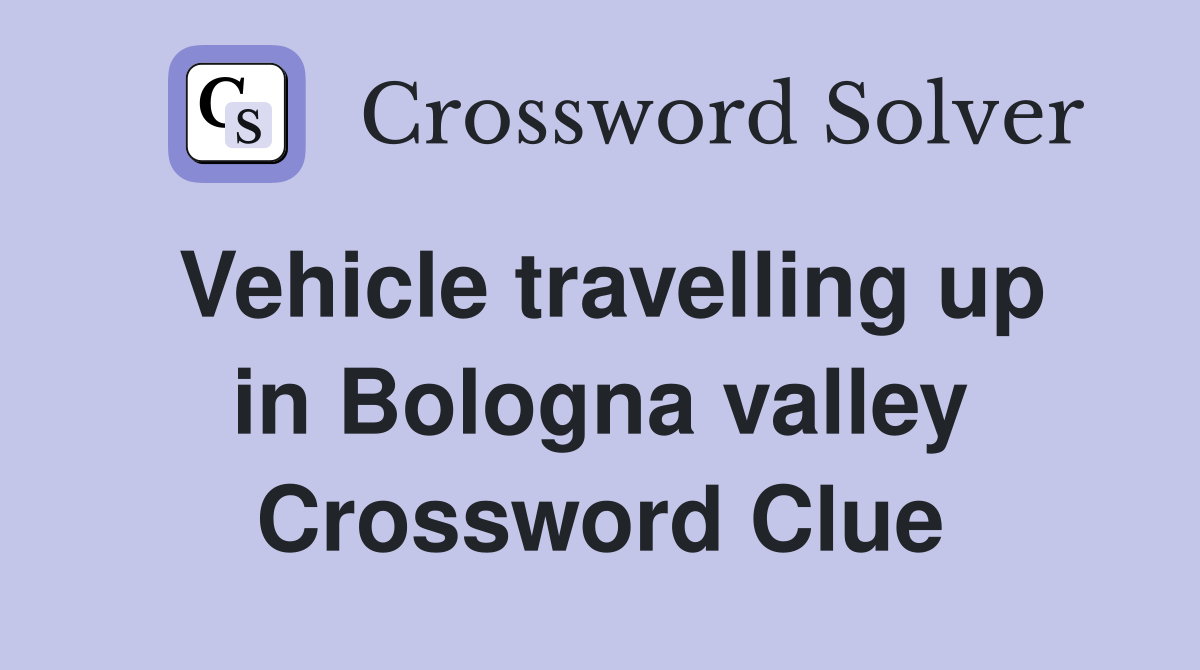 Vehicle travelling up in Bologna valley Crossword Clue