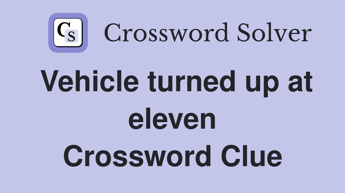 Vehicle turned up at eleven Crossword Clue