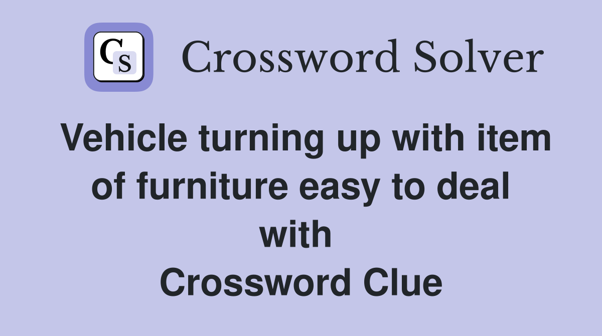 Vehicle turning up with item of furniture easy to deal with  Crossword Clue