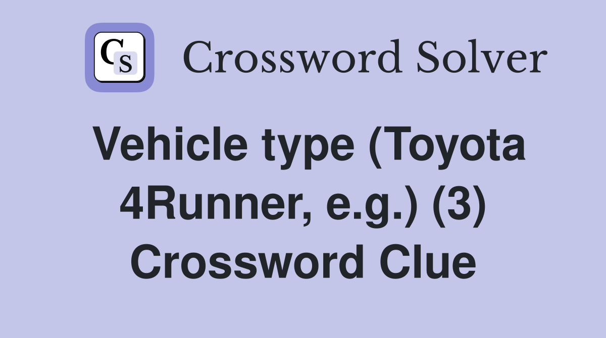 Vehicle type (Toyota 4Runner, e.g.) (3) Crossword Clue