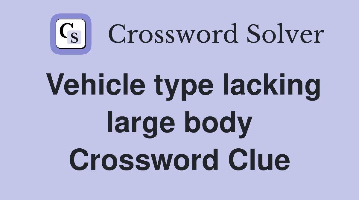 Vehicle type lacking large body Crossword Clue