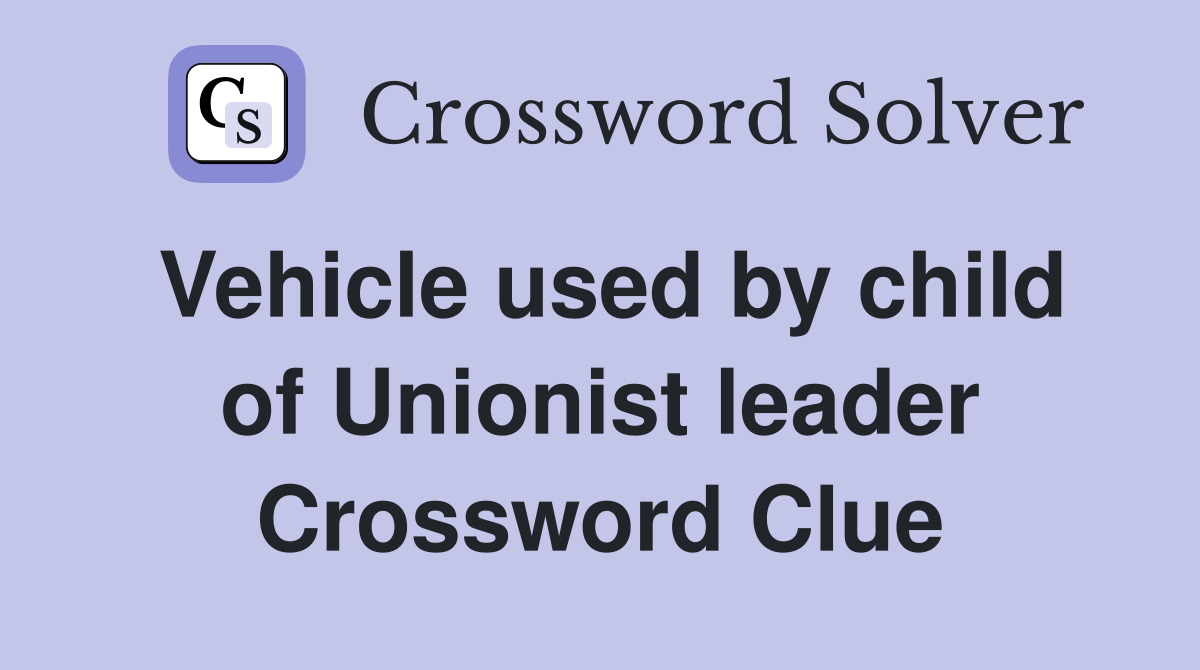 Vehicle used by child of Unionist leader Crossword Clue