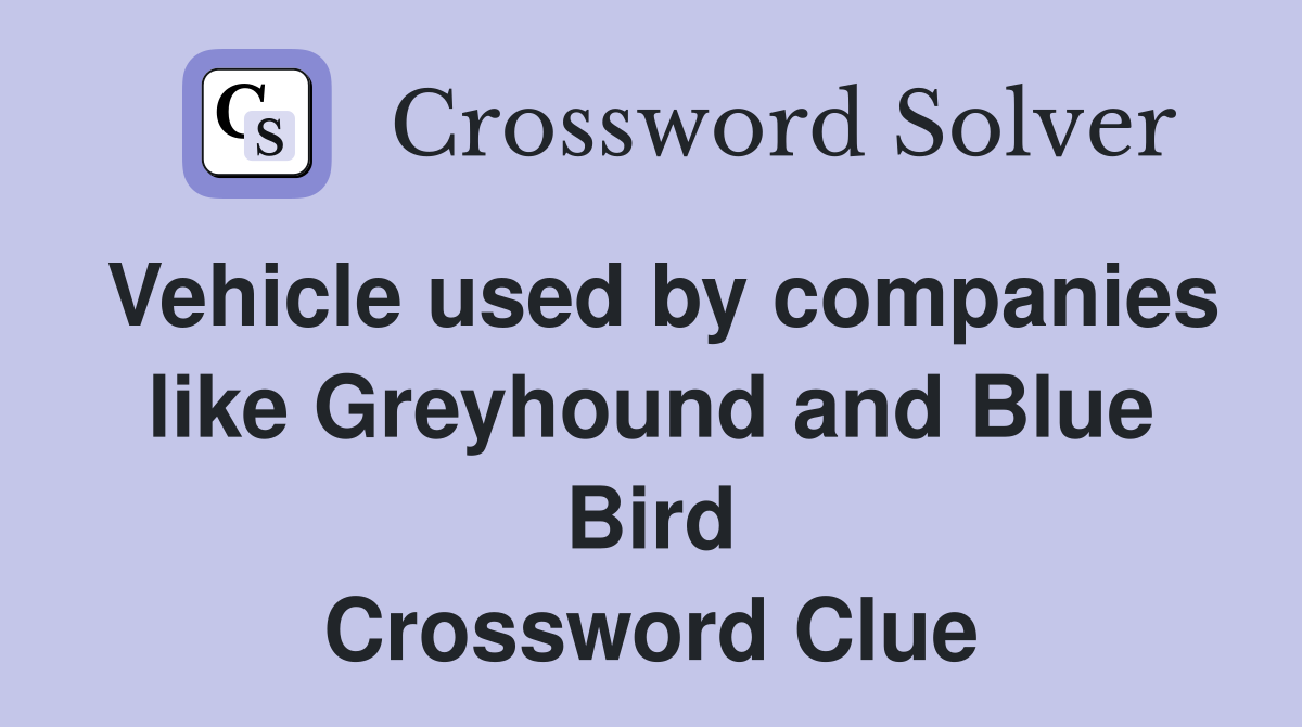 Vehicle used by companies like Greyhound and Blue Bird Crossword Clue
