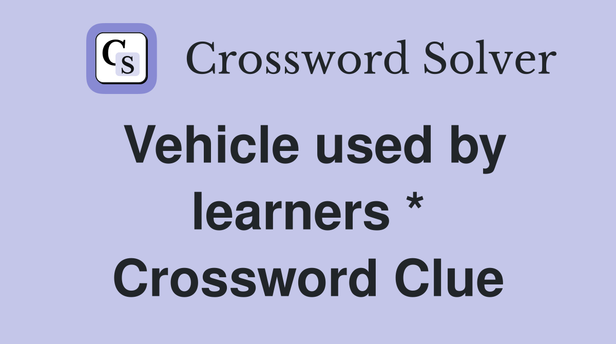 Vehicle used by learners * Crossword Clue