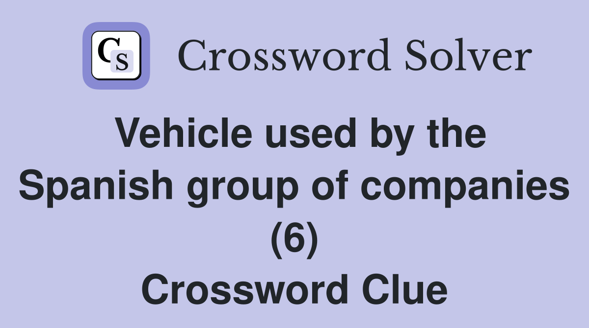 Vehicle used by the Spanish group of companies (6) Crossword Clue