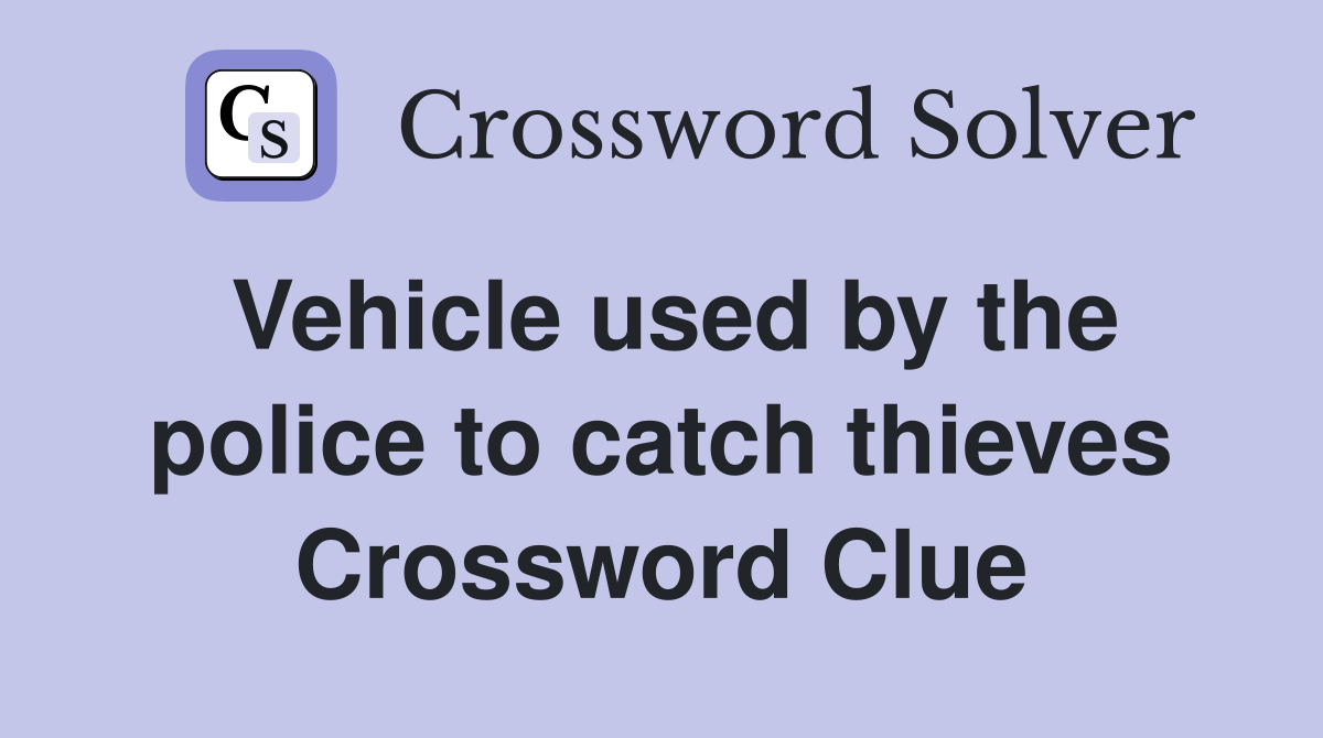 Vehicle used by the police to catch thieves Crossword Clue