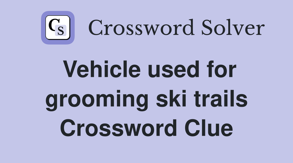 Vehicle used for grooming ski trails Crossword Clue