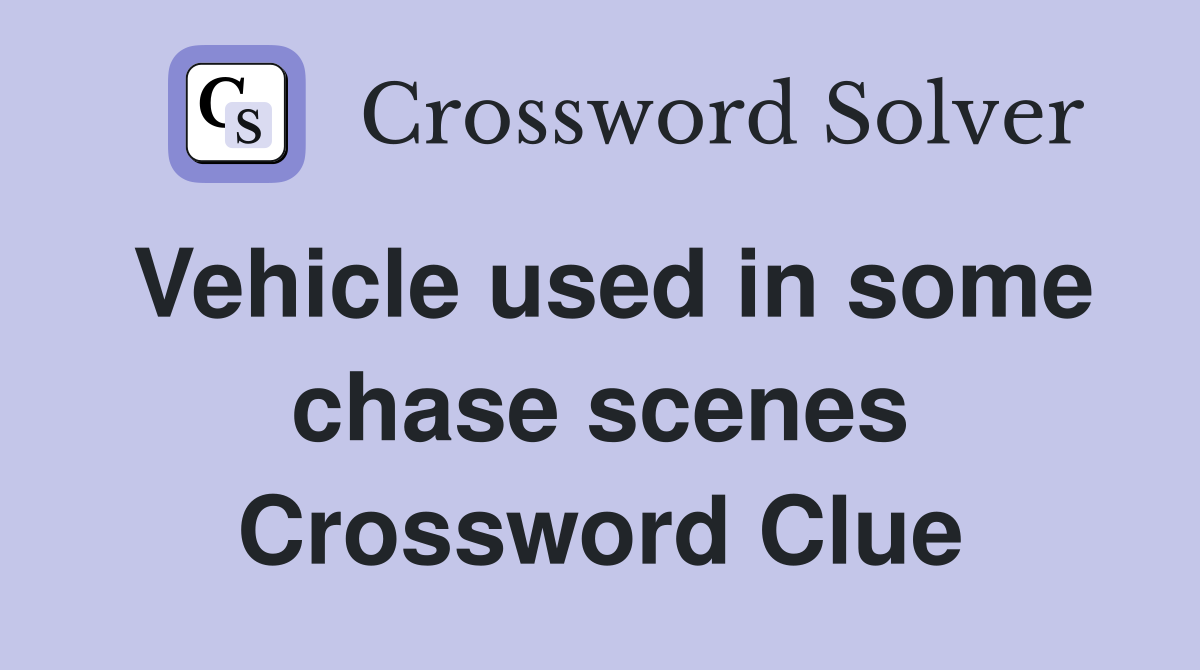 Vehicle used in some chase scenes Crossword Clue