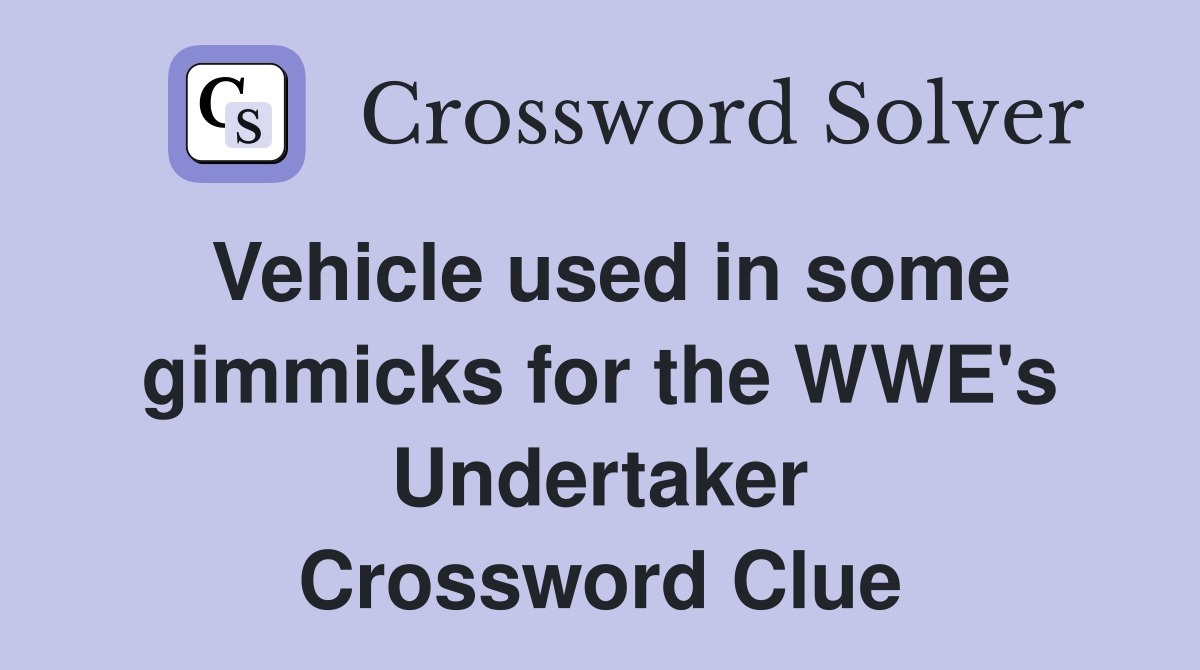 Vehicle used in some gimmicks for the WWE's Undertaker Crossword Clue