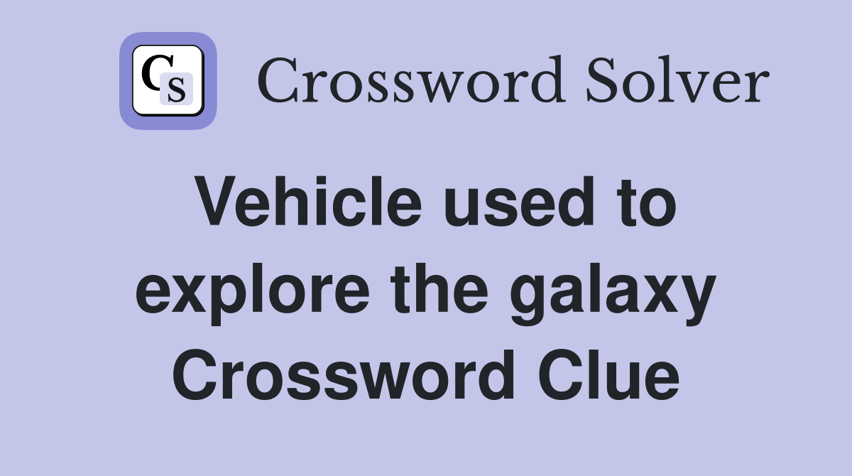 Vehicle used to explore the galaxy Crossword Clue