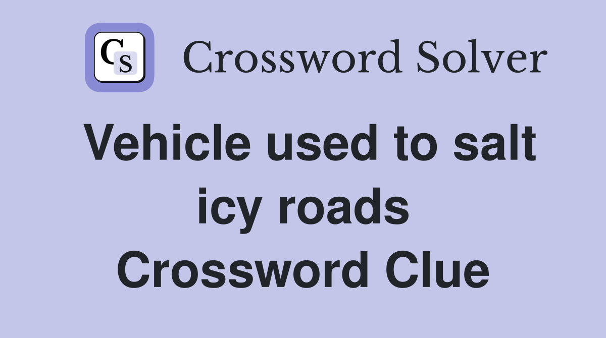 Vehicle used to salt icy roads Crossword Clue