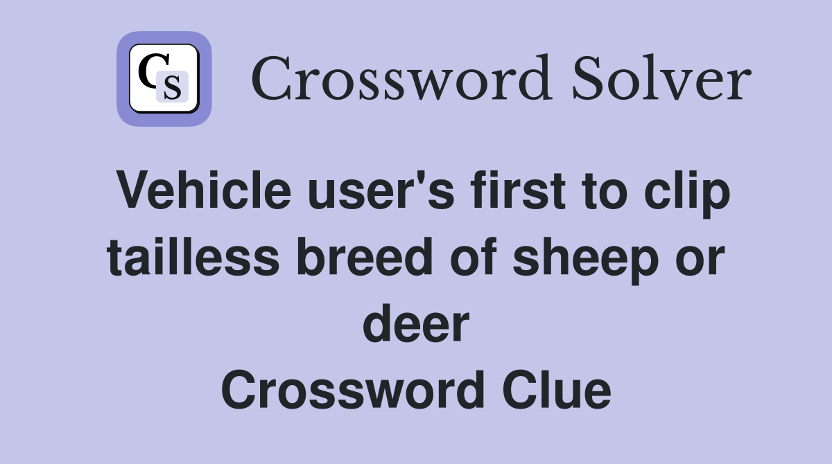 Vehicle user's first to clip tailless breed of sheep or deer Crossword Clue