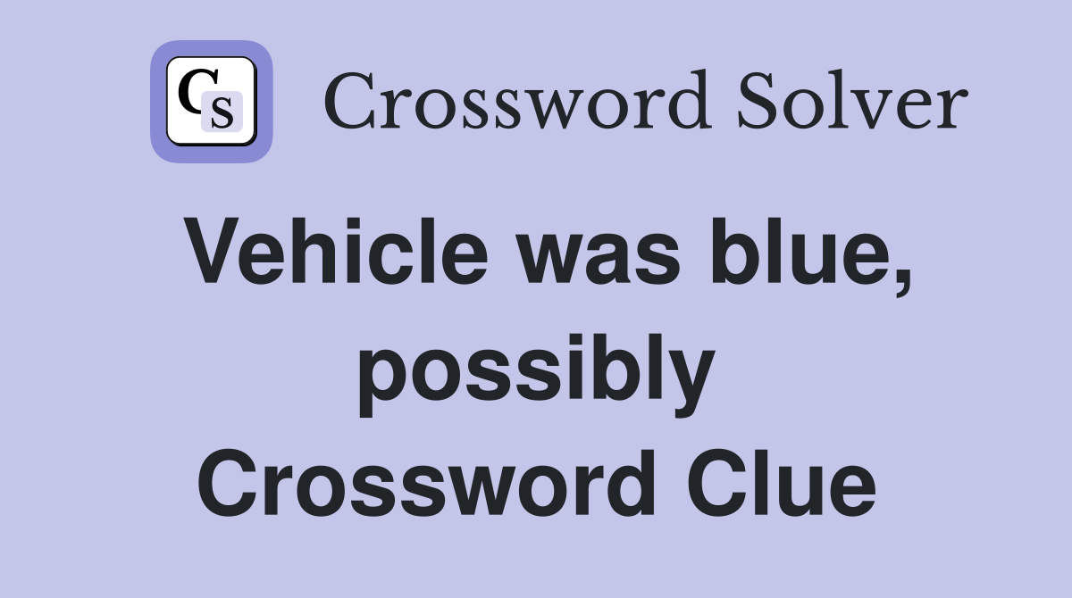Vehicle was blue, possibly Crossword Clue