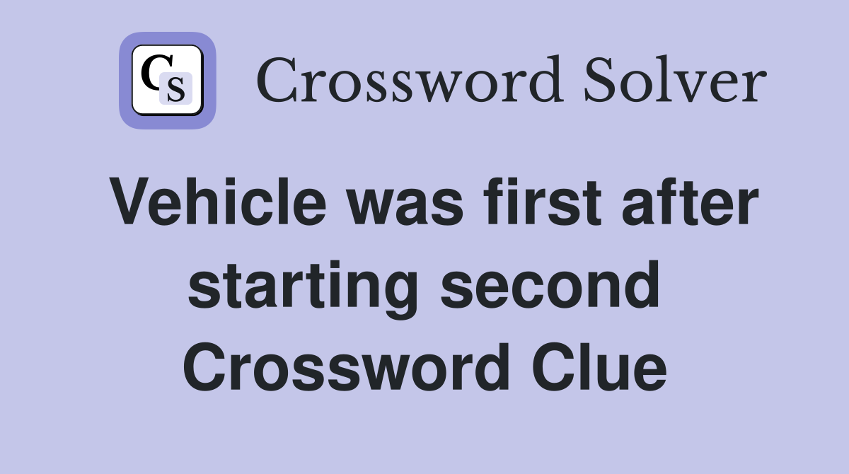 Vehicle was first after starting second Crossword Clue