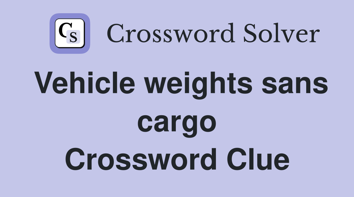 Vehicle weights sans cargo Crossword Clue