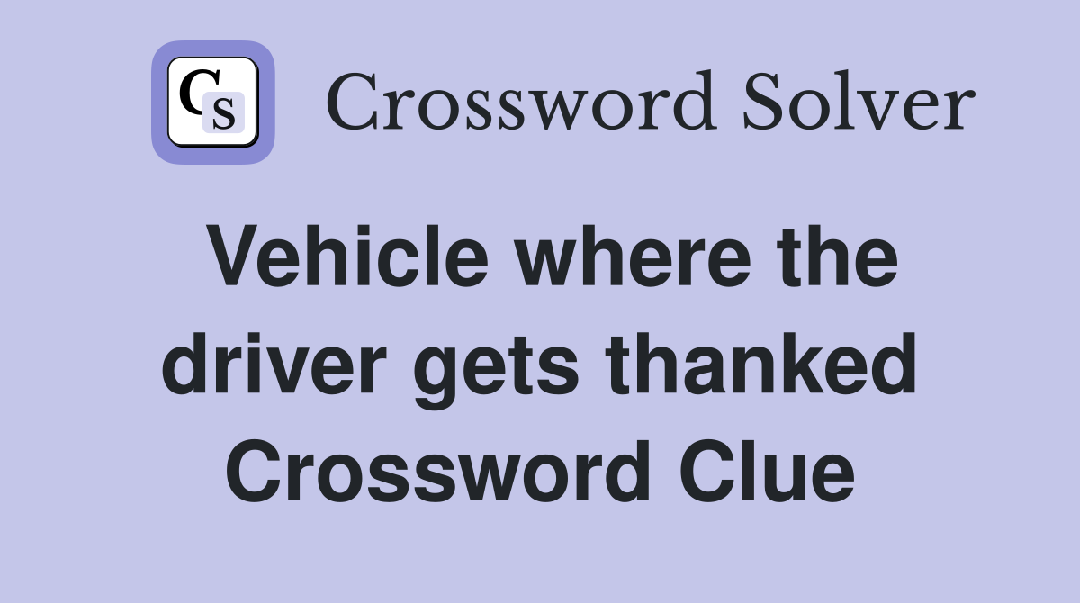 Vehicle where the driver gets thanked Crossword Clue