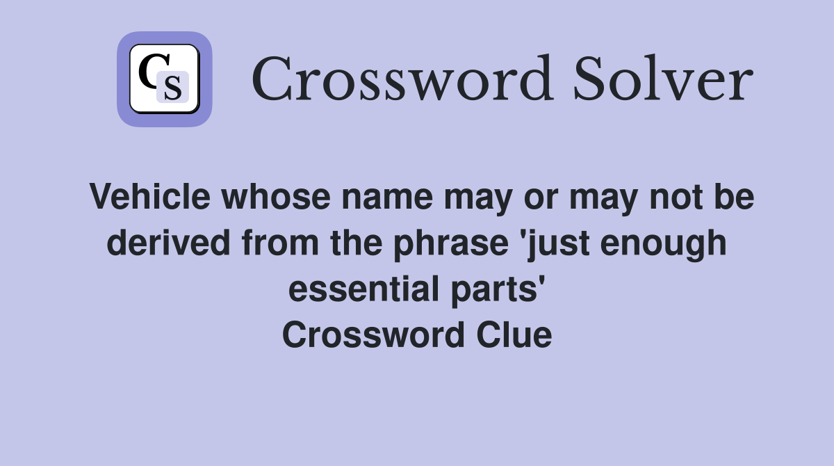 Vehicle whose name may or may not be derived from the phrase 'just enough essential parts' Crossword Clue