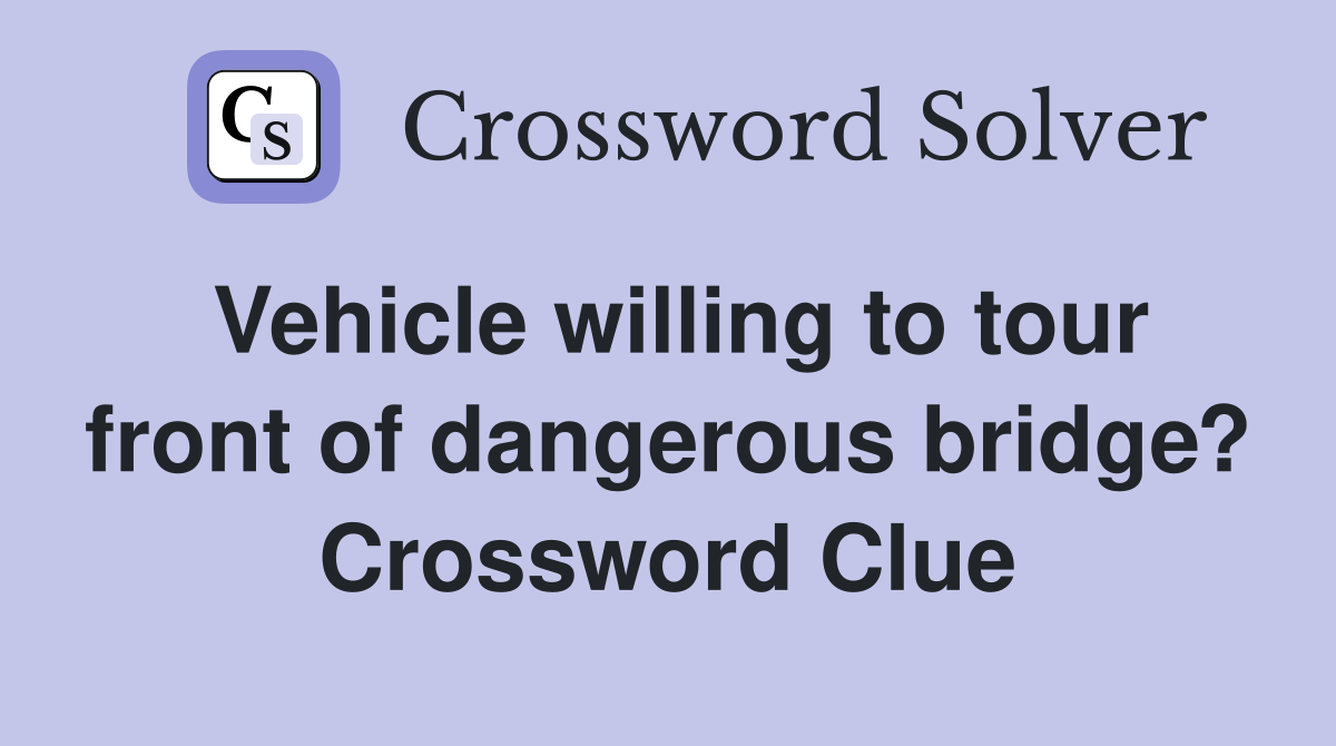 Vehicle willing to tour front of dangerous bridge? Crossword Clue