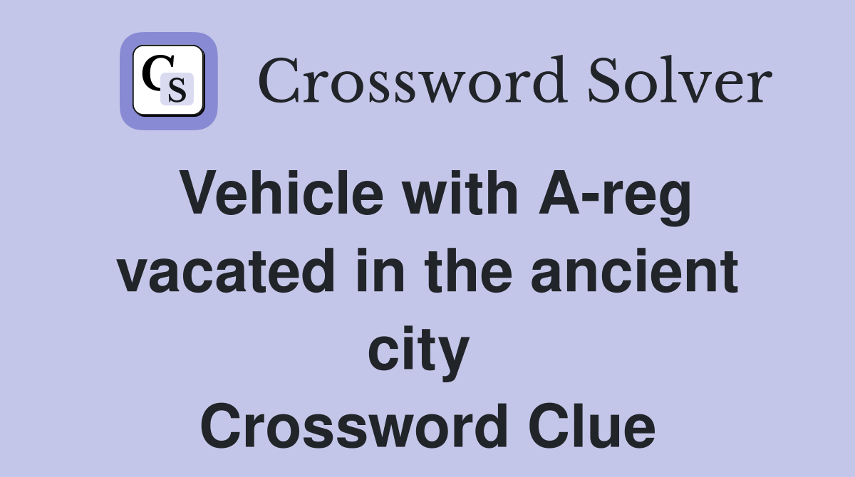 Vehicle with A-reg vacated in the ancient city  Crossword Clue