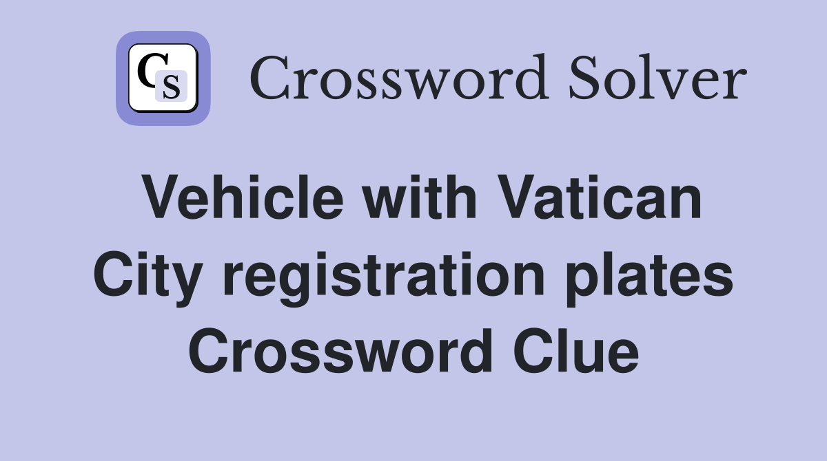 Vehicle with Vatican City registration plates Crossword Clue