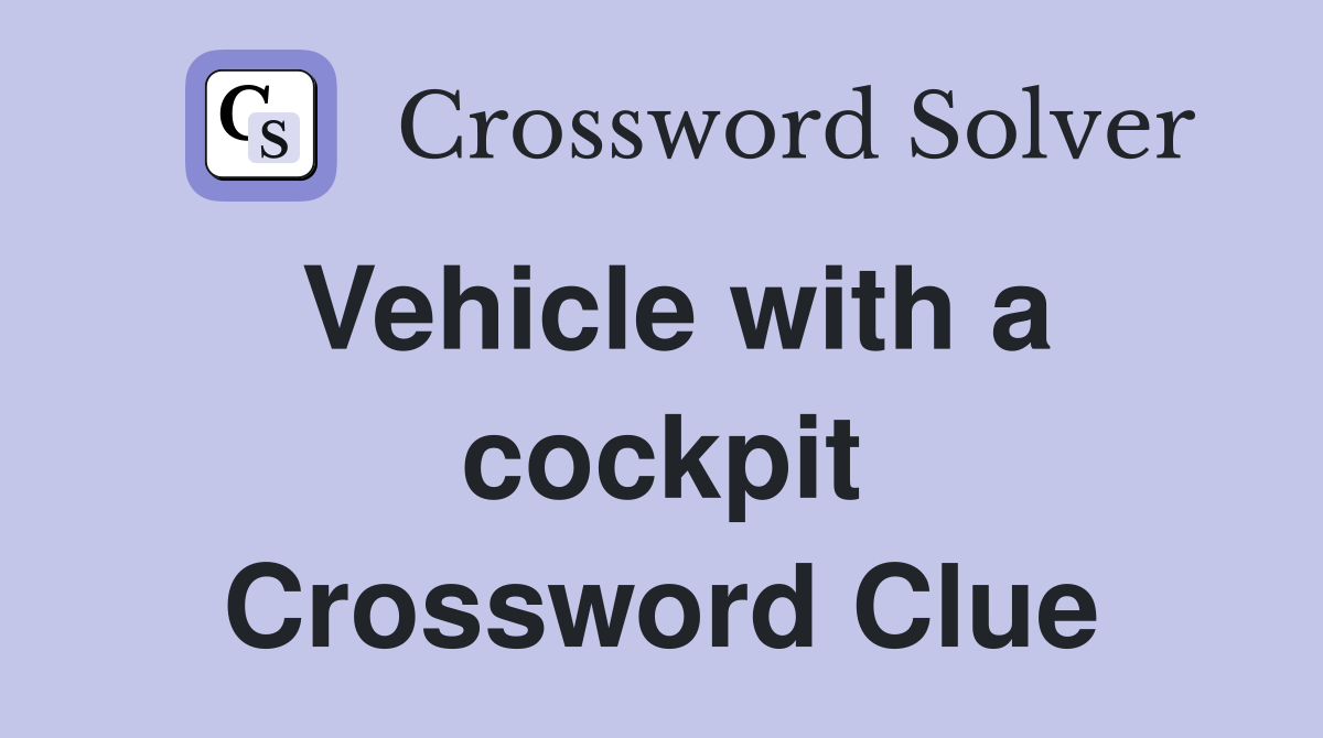 Vehicle with a cockpit Crossword Clue