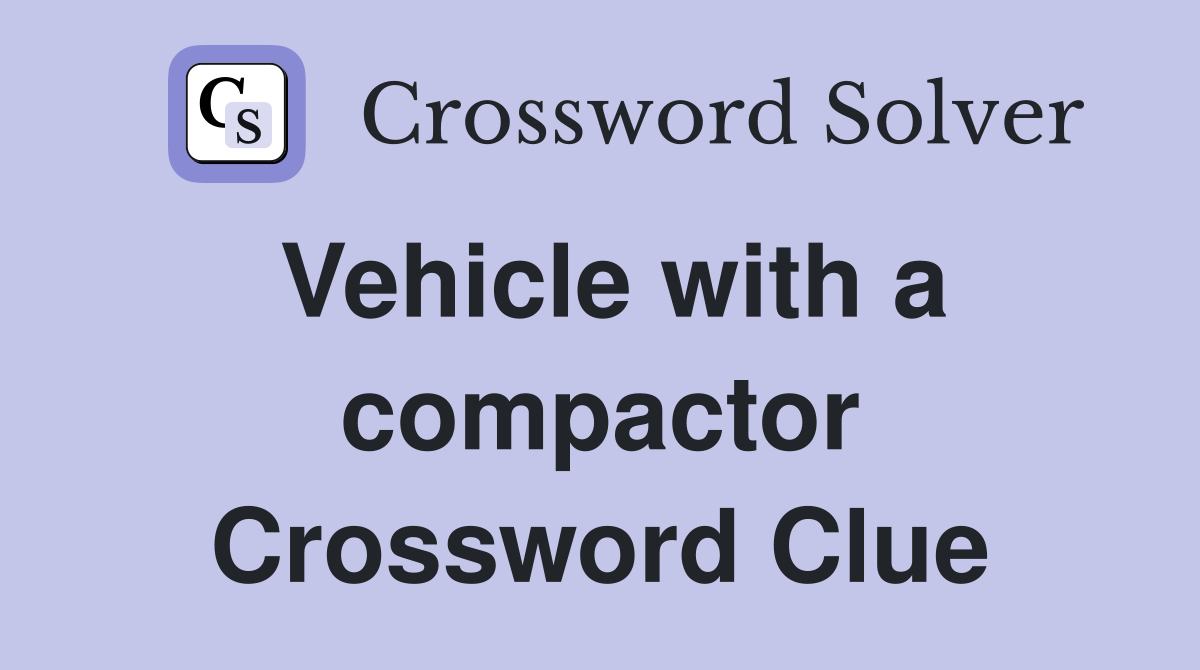 Vehicle with a compactor Crossword Clue