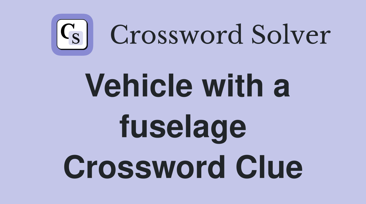Vehicle with a fuselage Crossword Clue