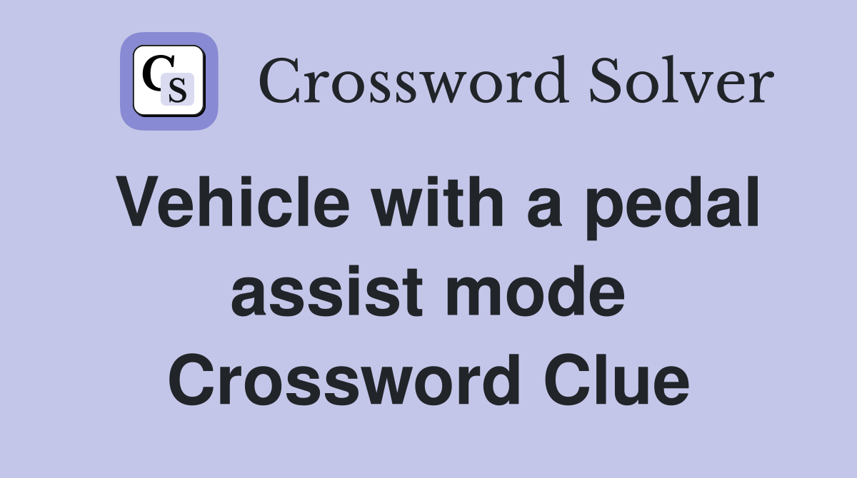 Vehicle with a pedal assist mode Crossword Clue