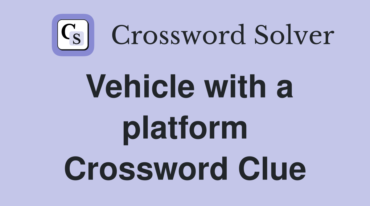 Vehicle with a platform Crossword Clue