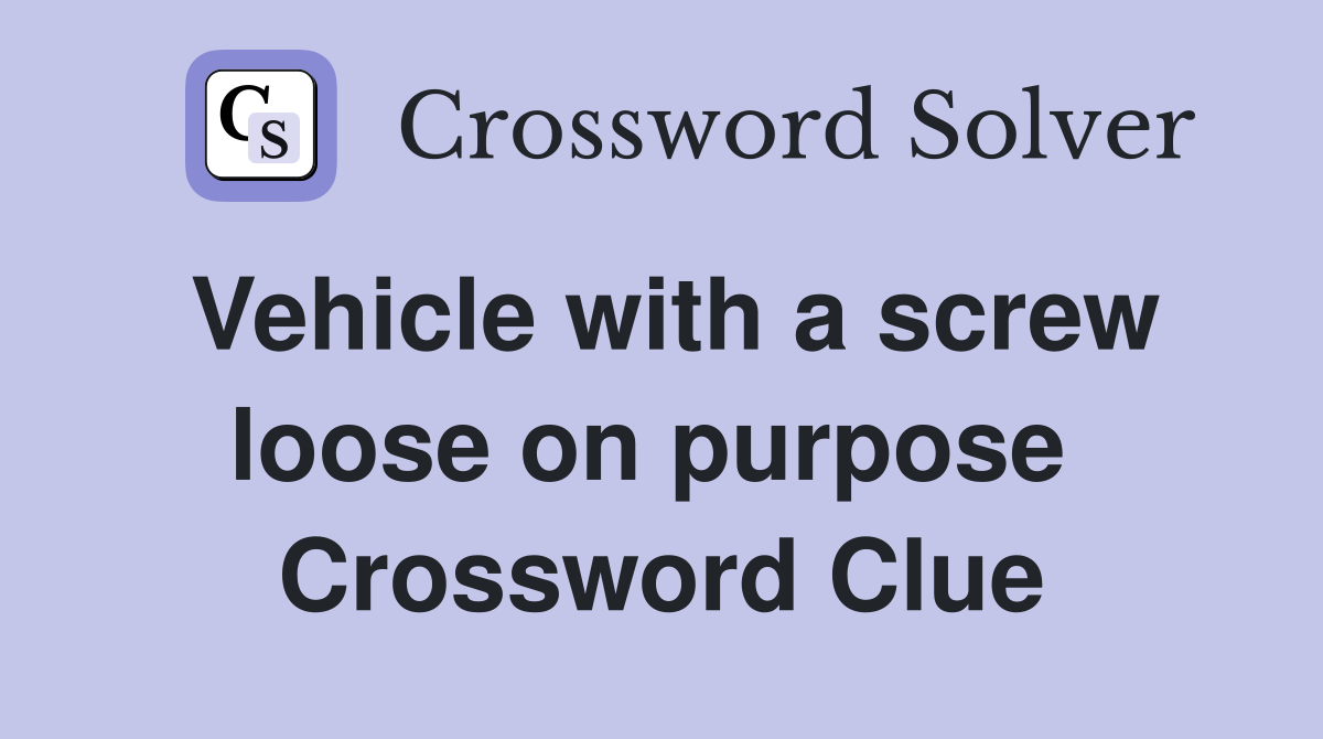 Vehicle with a screw loose on purpose  Crossword Clue